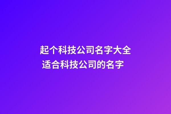 起个科技公司名字大全 适合科技公司的名字-第1张-公司起名-玄机派